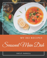 My 365 Seasonal Main Dish Recipes: Cook it Yourself with Seasonal Main Dish Cookbook!