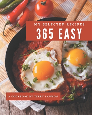 My 365 Selected Easy Recipes: An Easy Cookbook to Fall In Love With - Lawson, Terry