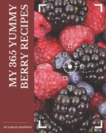 My 365 Yummy Berry Recipes: From The Yummy Berry Cookbook To The Table