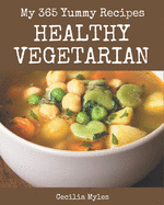 My 365 Yummy Healthy Vegetarian Recipes: An One-of-a-kind Yummy Healthy Vegetarian Cookbook