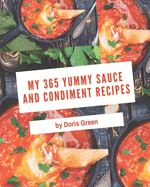 My 365 Yummy Sauce and Condiment Recipes: From The Yummy Sauce and Condiment Cookbook To The Table