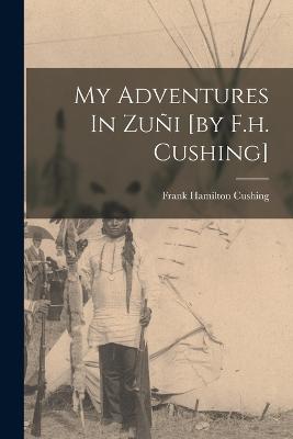 My Adventures In Zui [by F.h. Cushing] - Cushing, Frank Hamilton