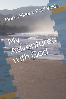 My Adventures with God - Virkler, Patti, and Virkler, Mark