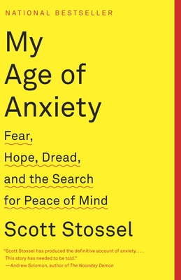 My Age of Anxiety: Fear, Hope, Dread, and the Search for Peace of Mind - Stossel, Scott