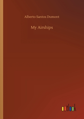 My Airships - Dumont, Alberto Santos