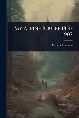 My Alpine Jubilee 1851-1907 - Harrison, Frederic