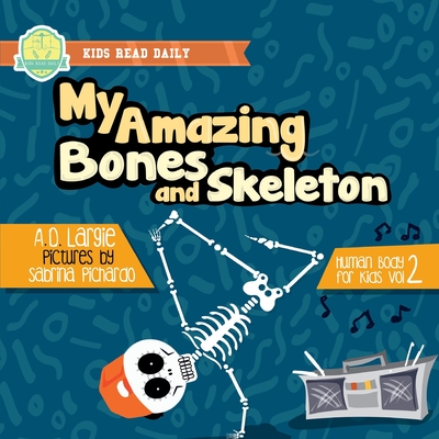 My Amazing Bones and Skeleton: A Book About Body Parts & Growing Strong For Kids: Halloween Books For Learning - Largie, A D