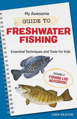 My Awesome Guide to Freshwater Fishing: Essential Techniques and Tools for Kids - Paxton, John