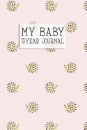 My Baby, 5 Year Journal.: A Five Year Memory Journal for New Moms and Dads. Cute Hedgehog Cover.