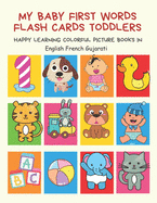 My Baby First Words Flash Cards Toddlers Happy Learning Colorful Picture Books in English French Gujarati: Reading sight words flashcards animals, colors, numbers abcs alphabet letters. Baby cards learning set for pre k preschool prep kindergarten kids