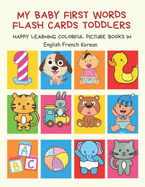 My Baby First Words Flash Cards Toddlers Happy Learning Colorful Picture Books in English French Korean: Reading sight words flashcards animals, colors, numbers abcs alphabet letters. Baby cards learning set for pre k preschool prep kindergarten kids