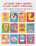 My Baby First Words Flash Cards Toddlers Happy Learning Colorful Picture Books in English Spanish Bulgarian: Reading sight words flashcards animals, colors numbers abcs alphabet letters. Baby cards learning set for pre k preschool prep kindergarten kids.