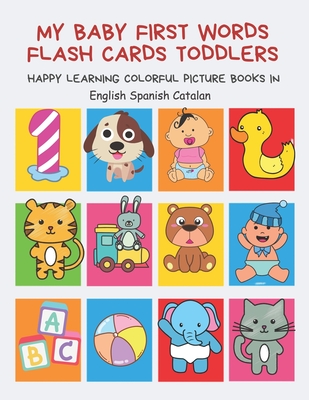 My Baby First Words Flash Cards Toddlers Happy Learning Colorful Picture Books in English Spanish Catalan: Reading sight words flashcards animals, colors numbers abcs alphabet letters. Baby cards learning set for pre k preschool prep kindergarten kids. - Club, Auntie Pearhead