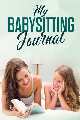 My Babysitting Journal: Childcare Log Book for Babysitters - Designs, Aka