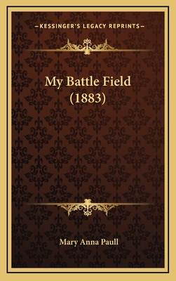 My Battle Field (1883) - Paull, Mary Anna