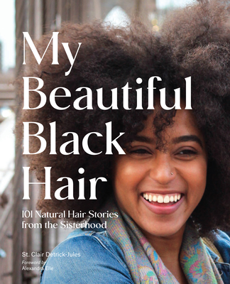 My Beautiful Black Hair: 101 Natural Hair Stories from the Sisterhood - Detrick-Jules, St Clair