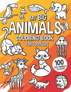 My Big Animals Coloring Book for Toddlers 100 Cute Animals to Color: Coloring Book for Kids Ages 2-4