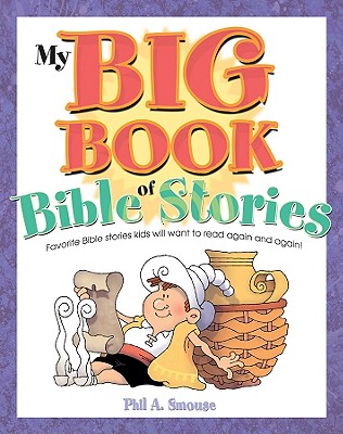 My Big Book of Bible Stories: Bible Stories! Rhyming Fun! Timeless Truth for Everyone! - Smouse, Phil A