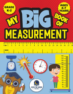 My Big Book of Measurement for Kids: Exciting Activities to Teach Kids about Length, Height, Weight, Volume, and Temperature for Kindergarten, 1st Grade and 2nd Grade