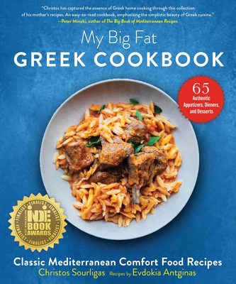 My Big Fat Greek Cookbook: Classic Mediterranean Comfort Food Recipes - Sourligas, Christos, and Antginas, Evdokia, and Tsarouchas, Angelo (Foreword by)