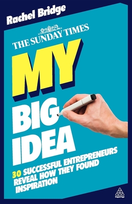 My Big Idea: 30 Successful Entrepreneurs Reveal How They Found Inspiration - Bridge, Rachel