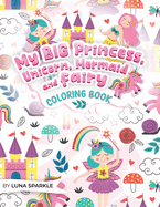 My BIG Princess, Unicorn, Mermaid and Fairy Coloring Book: 70 Sparkling and Whimsical Coloring Pages for kids.
