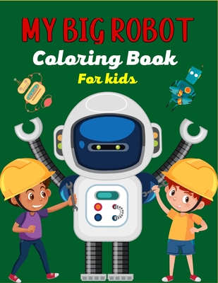 MY BIG ROBOT Coloring Book For Kids: Amazing Robot Coloring Book For Kids Ages 4-8, Beautiful gifts for Children's - Publications, Mnktn