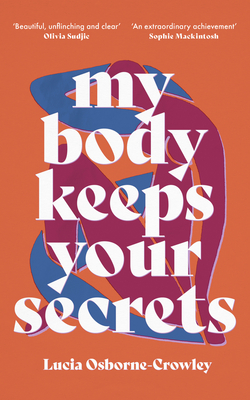 My Body Keeps Your Secrets: Dispatches on Shame and Reclamation - Osborne-Crowley, Lucia