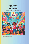 My Body, My Choice: A Guide to Consent for Children with colour images: Learning Respect and the Freedom to Say Yes or No with colour images