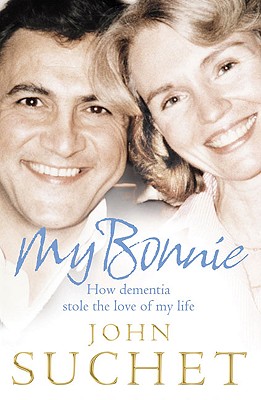 My Bonnie: How Dementia Stole the Love of My Life - Suchet, John