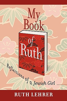 My Book of Ruth: Reflections of a Jewish Girl a Memoir in 36 Essays - Lehrer, Ruth