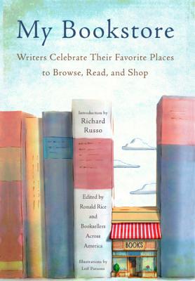 My Bookstore: Writers Celebrate Their Favorite Places to Browse, Read, and Shop - Russo, Richard (Introduction by), and Rice, Ronald