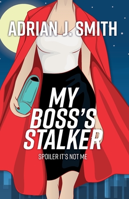 My Boss's Stalker: Spoiler It's Not Me - Smith, Adrian J