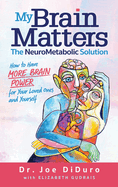 My Brain Matters: The NeuroMetabolic Solution - How to Have More Brain Power for Your Loved Ones and Yourself