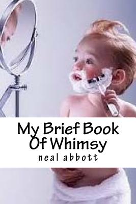My Brief Book Of Whimsy - Abbott, Neal
