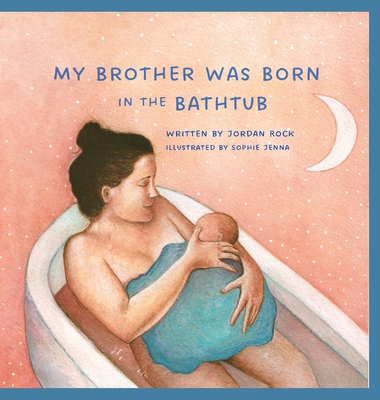 My Brother Was Born in the Bathtub - Rock, Jordan, and Jenna, Sophie (Illustrator)