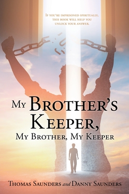 My Brother's Keeper, My Brother, My Keeper: If you're imprisoned spiritually, this book will help you unlock your answer. - Saunders, Thomas, and Saunders, Danny