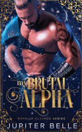 My Brutal Alpha: A Spicy Space Omegaverse Romance