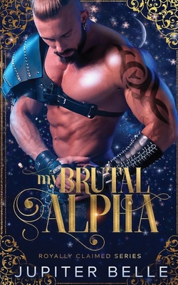 My Brutal Alpha: A Spicy Space Omegaverse Romance - Belle, Jupiter