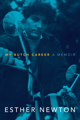 My Butch Career: A Memoir - Newton, Esther