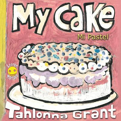 My Cake / Mi Pastel: A Fun-Filled Food Journey (English and Spanish Bilingual Children's Book) - Grant, Tahlonna