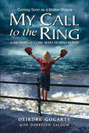 My Call to the Ring: A Memoir of a Girl Who Yearns to Box