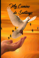 My Camino de Santiago: Notebook and Journal for Pilgrims on the Way of St. James - Diary and Preparation for the Christian Pilgrimage Route White Pigeon