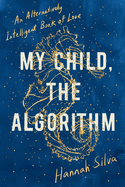 My Child, the Algorithm: An alternatively intelligent book of love