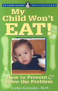 My Child Won't Eat!: How to Prevent & Solve the Problem
