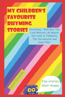 My children's favourite rhyming stories: Fun short stories that rhyme - featuring: Shell Boy, The Pen Monster, Super Rat, The Leaf Monster and All aboard the train to Timbuktu. - Reynolds, Karen