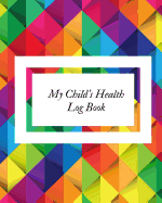 My Child's Health Log Book: Children's Healthcare Information Book Personal Health Records Medical Organizer Journal Baby Health Log Note Medical Care Journal & Family Wellness Vaccine Schedule & Immunization Tracker