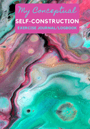 My Conceptual Self-Construction Exercise Journal/Logbook: A Self Help Workbook for Women