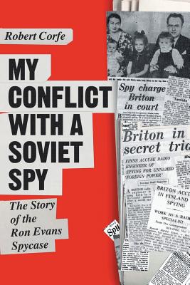 My Conflict with a Soviet Spy: The Story of the Ron Evans Spy Case - Corfe, Robert