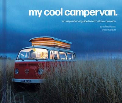 My Cool Campervan: An Inspirational Guide to Retro-Style Campervans - Field-Lewis, Jane, and Haddon, Chris